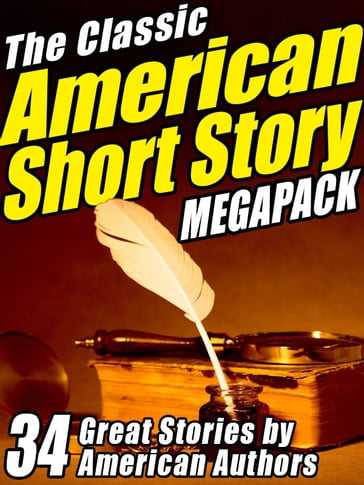 The Classic American Short Story MEGAPACK ® (Volume 1) - Ambrose Bierce - Bret Harte - Edgar Allan Poe - Jack London - James Fenimore Cooper - Twain Mark - O. Henry - Sherwood Anderson - Stephen Crane - Washington Irving