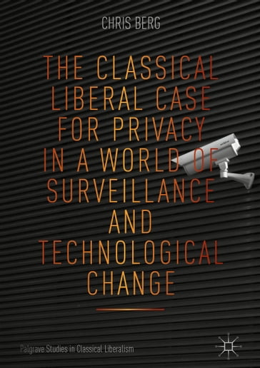The Classical Liberal Case for Privacy in a World of Surveillance and Technological Change - Chris Berg