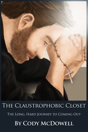 The Claustrophobic Closet: The Long, Hard Journey to Coming Out