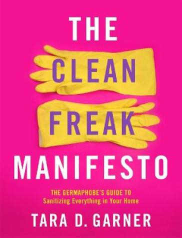 The Clean Freak Manifesto - Tara D. Garner