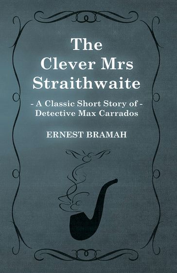 The Clever Mrs Straithwaite (A Classic Short Story of Detective Max Carrados) - Ernest Bramah