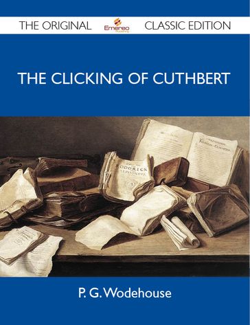 The Clicking of Cuthbert - The Original Classic Edition - Wodehouse P
