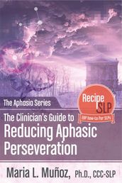 The Clinician s Guide to Reducing Aphasic Perseveration