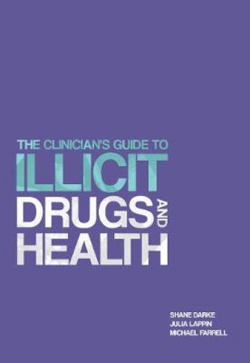 The Clinician's Guide to Illicit Drugs and Health - Prof. Shane Darke - Dr. Julia Lappin - Prof. Michael Farrell