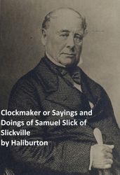 The Clockmaker or the Saying and Doings of Samuel Slick of Slickville