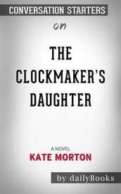 The Clockmaker s Daughter: A Novelby Kate Morton Conversation Starters