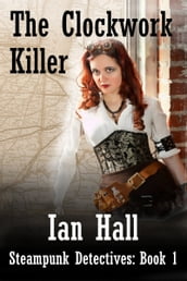 The Clockwork Killer (Steampunk Detectives: Book 1)