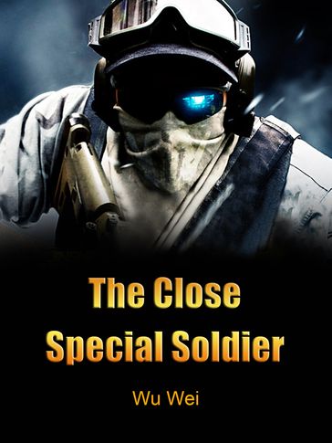 The Close Special Soldier - Lemon Novel - Wu Wei