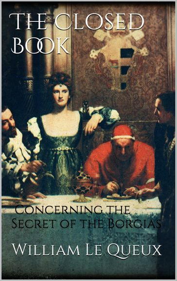 The Closed Book: Concerning the Secret of the Borgias - William Le Queux