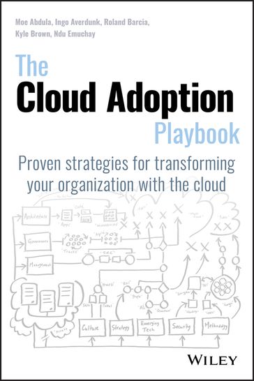 The Cloud Adoption Playbook - Moe Abdula - Ingo Averdunk - Roland Barcia - Kyle Brown - Ndu Emuchay