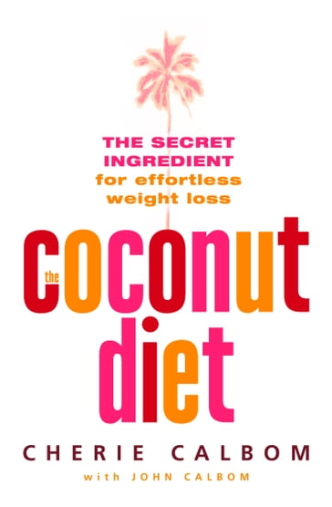 The Coconut Diet: The Secret Ingredient for Effortless Weight Loss - Cherie Calbom