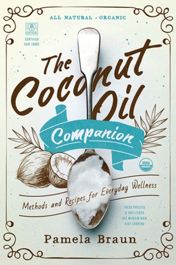 The Coconut Oil Companion: Methods and Recipes for Everyday Wellness (Countryman Pantry) - Pamela Braun