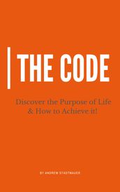 The Code: Discover the Purpose of Life and How to Achieve It