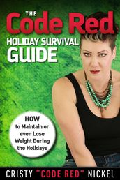 The Code Red Holiday Survival Guide: How to Maintain or Even Lose Weight During the Holidays