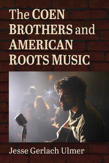 The Coen Brothers and American Roots Music - Jesse Gerlach Ulmer