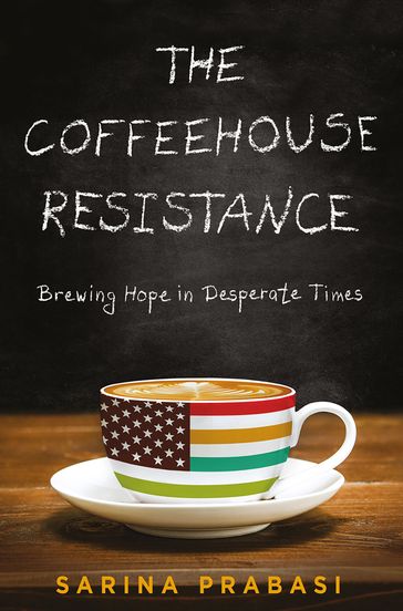 The Coffeehouse Resistance: Brewing Hope in Desperate Times - Sarina Prabasi