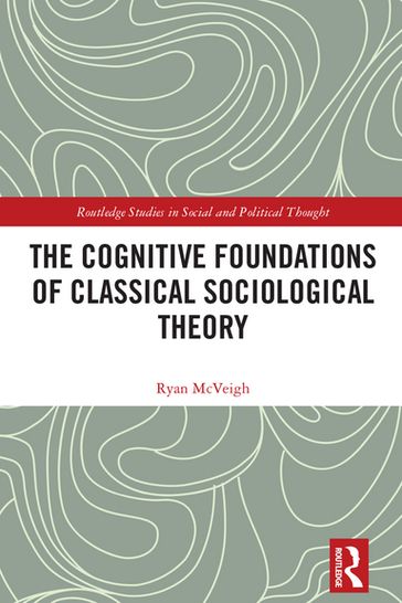 The Cognitive Foundations of Classical Sociological Theory - Ryan McVeigh