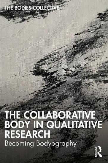The Collaborative Body in Qualitative Research - Bodies Collective - Ryan Bittinger - Claudia Canella - Jess Erb - Sarah Helps - Mark Huhnen - Davina Kirkpatrick - Alys Mendus