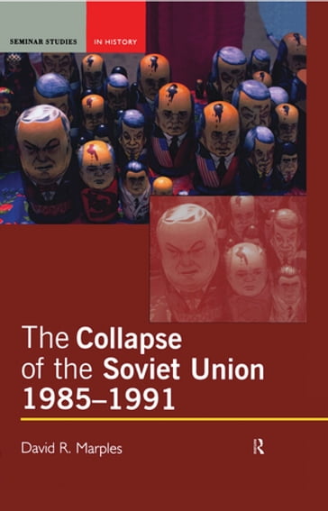 The Collapse of the Soviet Union, 1985-1991 - David R. Marples