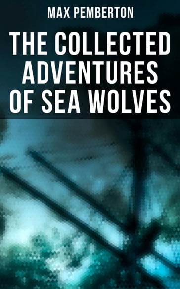 The Collected Adventures of Sea Wolves - Max Pemberton