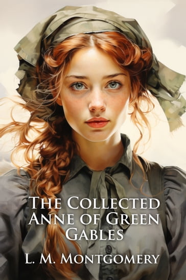 The Collected Anne of Green Gables - L. M. Montgomery