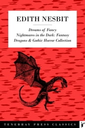 The Collected Edith Nesbit: Book of Dragons, Grim Tales, & Fantasy Stories