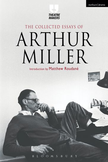 The Collected Essays of Arthur Miller - Arthur Miller - Dr. Matthew C. Roudané