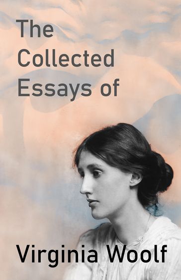 The Collected Essays of Virginia Woolf - Virginia Woolf