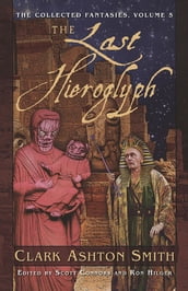 The Collected Fantasies of Clark Ashton Smith: The Last Hieroglyph