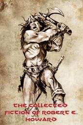 The Collected Fiction of Robert E. Howard