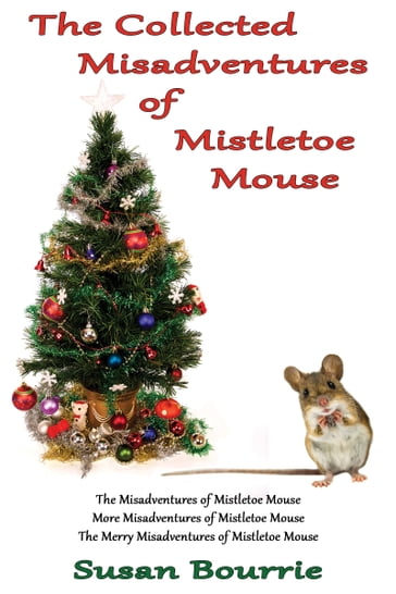 The Collected Misadventures of Mistletoe Mouse - Susan Bourrie