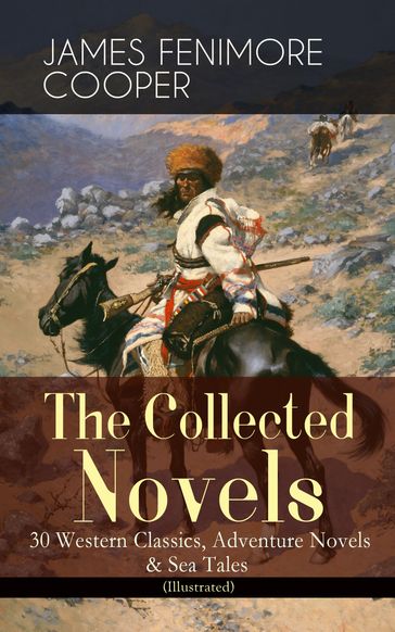 The Collected Novels of James Fenimore Cooper: 30 Western Classics, Adventure Novels & Sea Tales (Illustrated) - James Fenimore Cooper