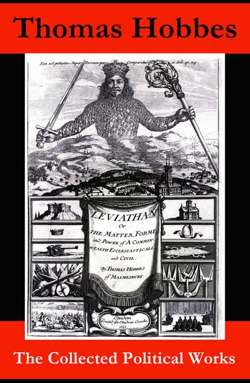 The Collected Political Works: Leviathan + De Cive (On the Citizen) + The Elements of Law + Behemoth, or The Long Parliament - Thomas Hobbes