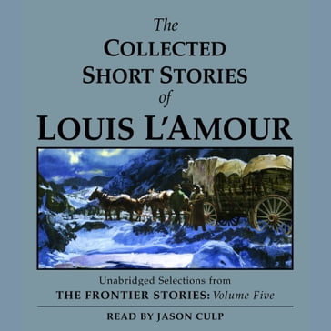 The Collected Short Stories of Louis L'Amour: Unabridged Selections From The Frontier Stories, Volume 5 - Louis L