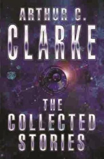 The Collected Stories Of Arthur C. Clarke - Sir Arthur C. Clarke
