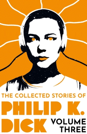 The Collected Stories of Philip K. Dick Volume 3 - Philip K Dick