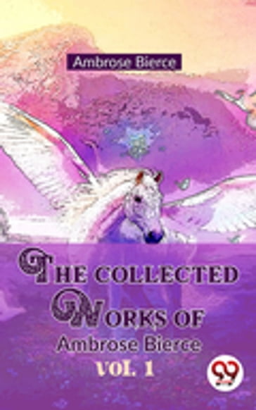 The Collected Works Of Ambrose Bierce Vol 1 - Ambrose Bierce