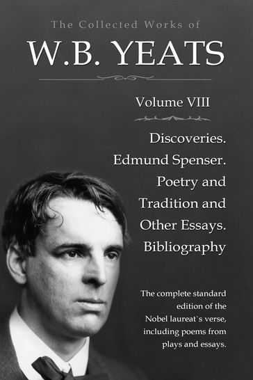 The Collected Works in Verse and Prose of William Butler Yeats, Vol. 8 (of 8) / Discoveries. Edmund Spenser. Poetry and Tradition; and / Other Essays. Bibliography - William Butler Yeats