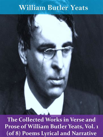 The Collected Works in Verse and Prose of William Butler Yeats, Vol. 1 (of 8) Poems Lyrical and Narrative - William Butler Yeats