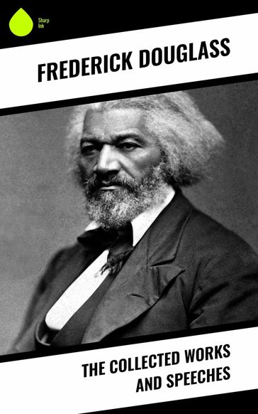 The Collected Works and Speeches - Frederick Douglass