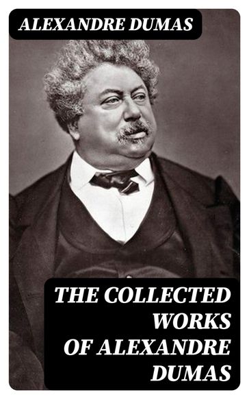 The Collected Works of Alexandre Dumas - Alexandre Dumas