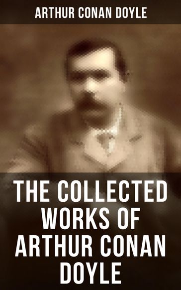 The Collected Works of Arthur Conan Doyle - Arthur Conan Doyle
