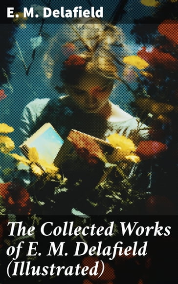 The Collected Works of E. M. Delafield (Illustrated) - E. M. Delafield