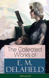 The Collected Works of E. M. Delafield (Illustrated)