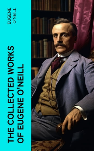 The Collected Works of Eugene O'Neill - Eugene O