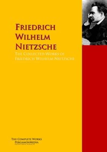 The Collected Works of Friedrich Wilhelm Nietzsche - Friedrich Wilhelm Nietzsche