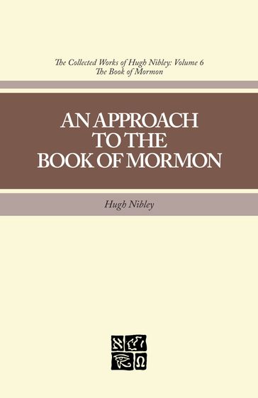 The Collected Works of Hugh Nibley, Vol. 6: An Approach to the Book of Mormon - Hugh Nibley