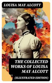 The Collected Works of Louisa May Alcott (Illustrated Edition)