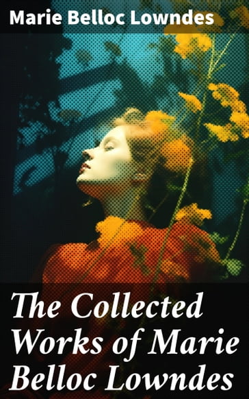 The Collected Works of Marie Belloc Lowndes - Marie Belloc Lowndes