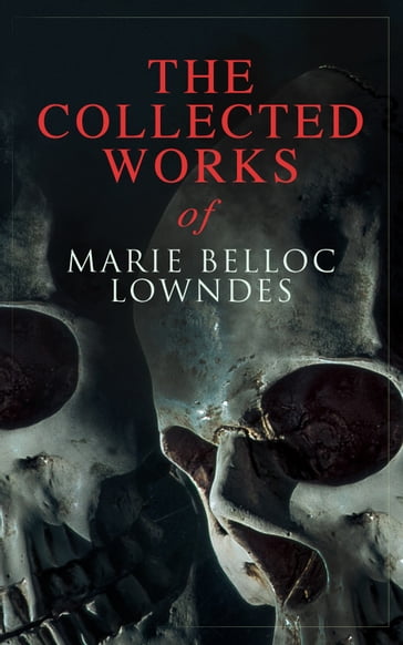 The Collected Works of Marie Belloc Lowndes - Marie Belloc Lowndes